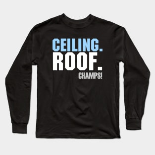 Ceiling. Roof. Champs!! Long Sleeve T-Shirt